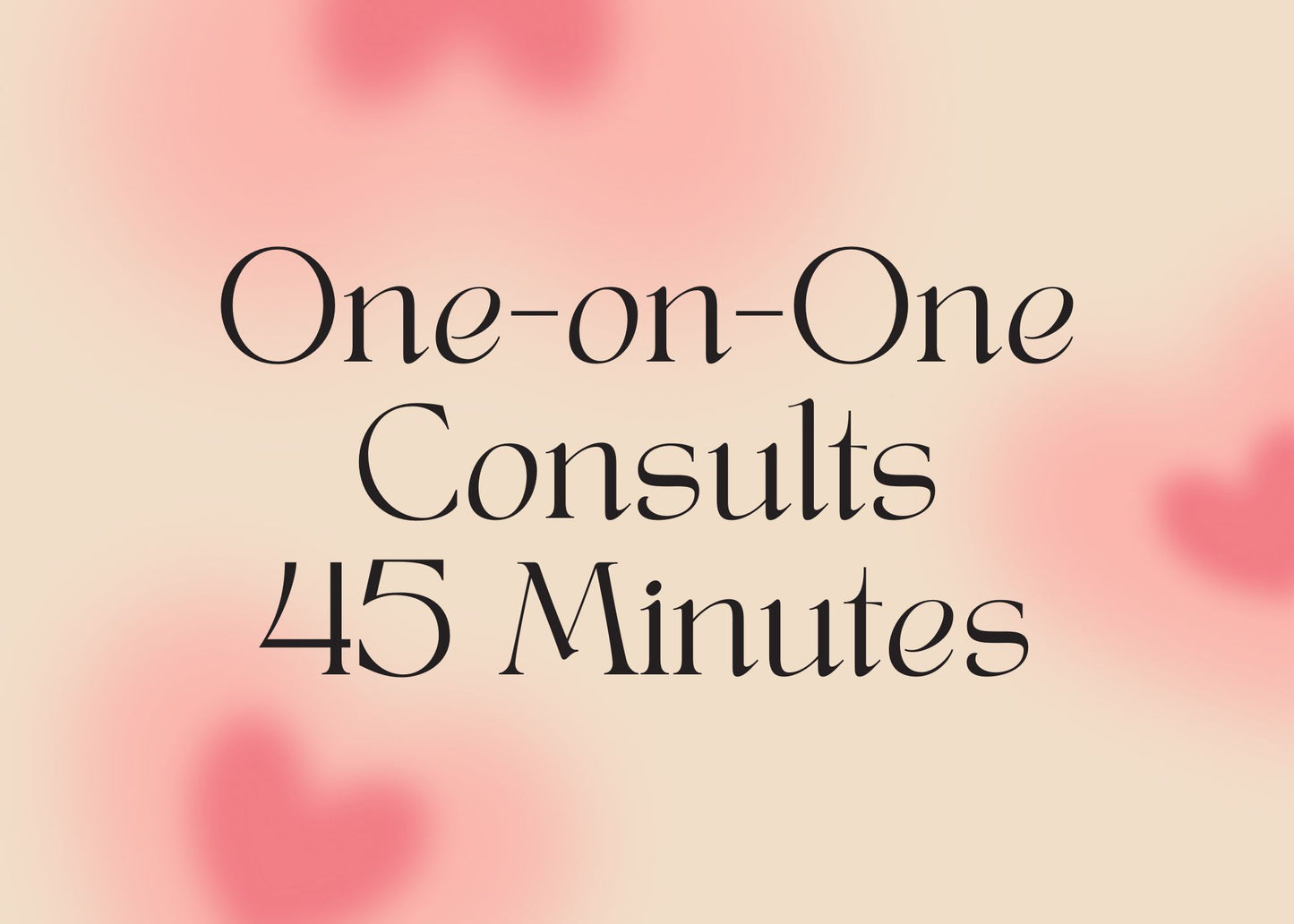 One-on-One Consults: 45 Minutes